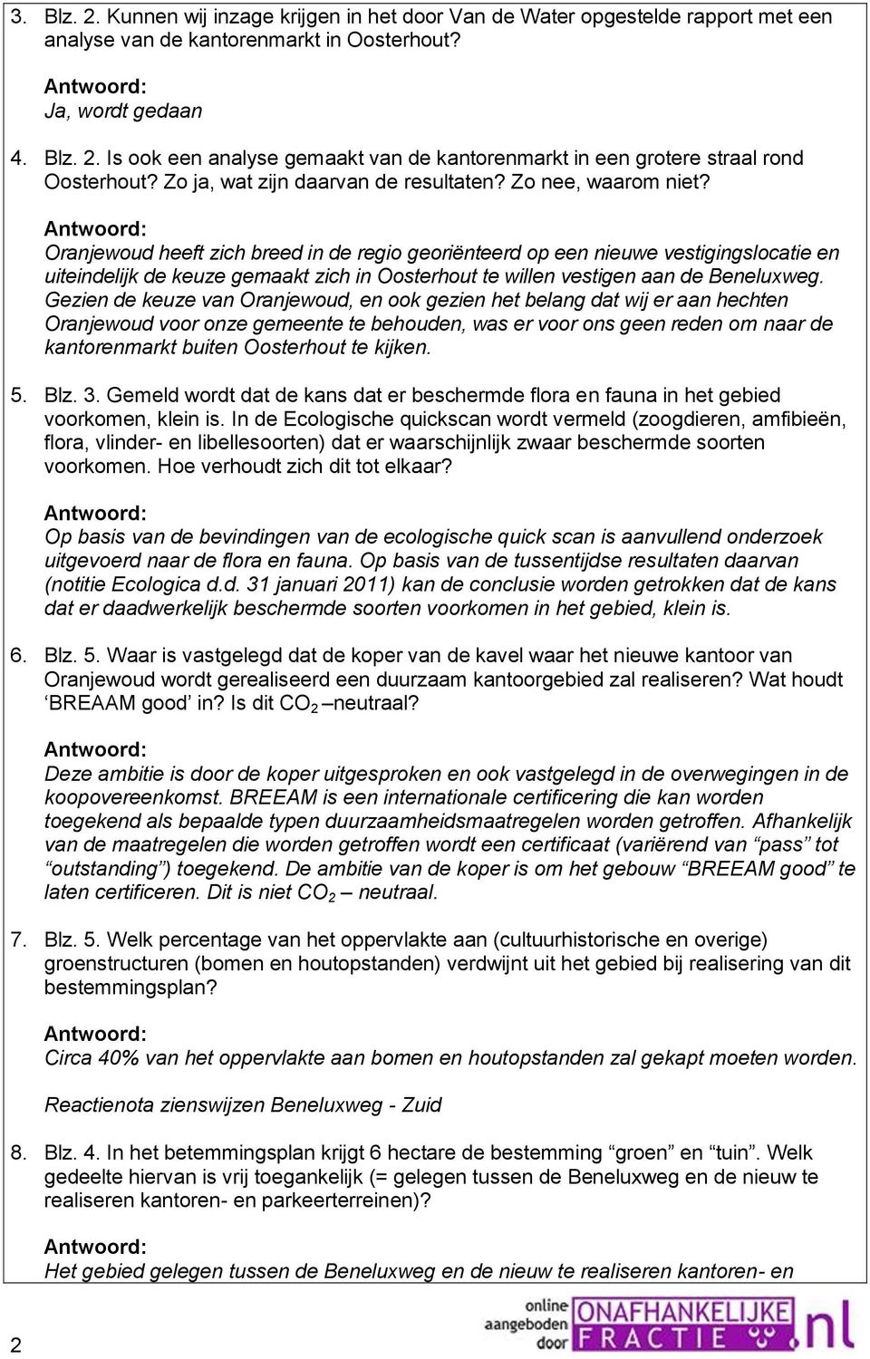 Oranjewoud heeft zich breed in de regio georiënteerd op een nieuwe vestigingslocatie en uiteindelijk de keuze gemaakt zich in Oosterhout te willen vestigen aan de Beneluxweg.