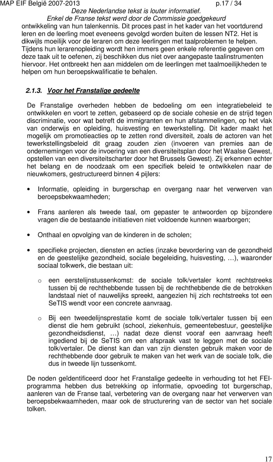 Tijdens hun lerarenopleiding wordt hen immers geen enkele referentie gegeven om deze taak uit te oefenen, zij beschikken dus niet over aangepaste taalinstrumenten hiervoor.