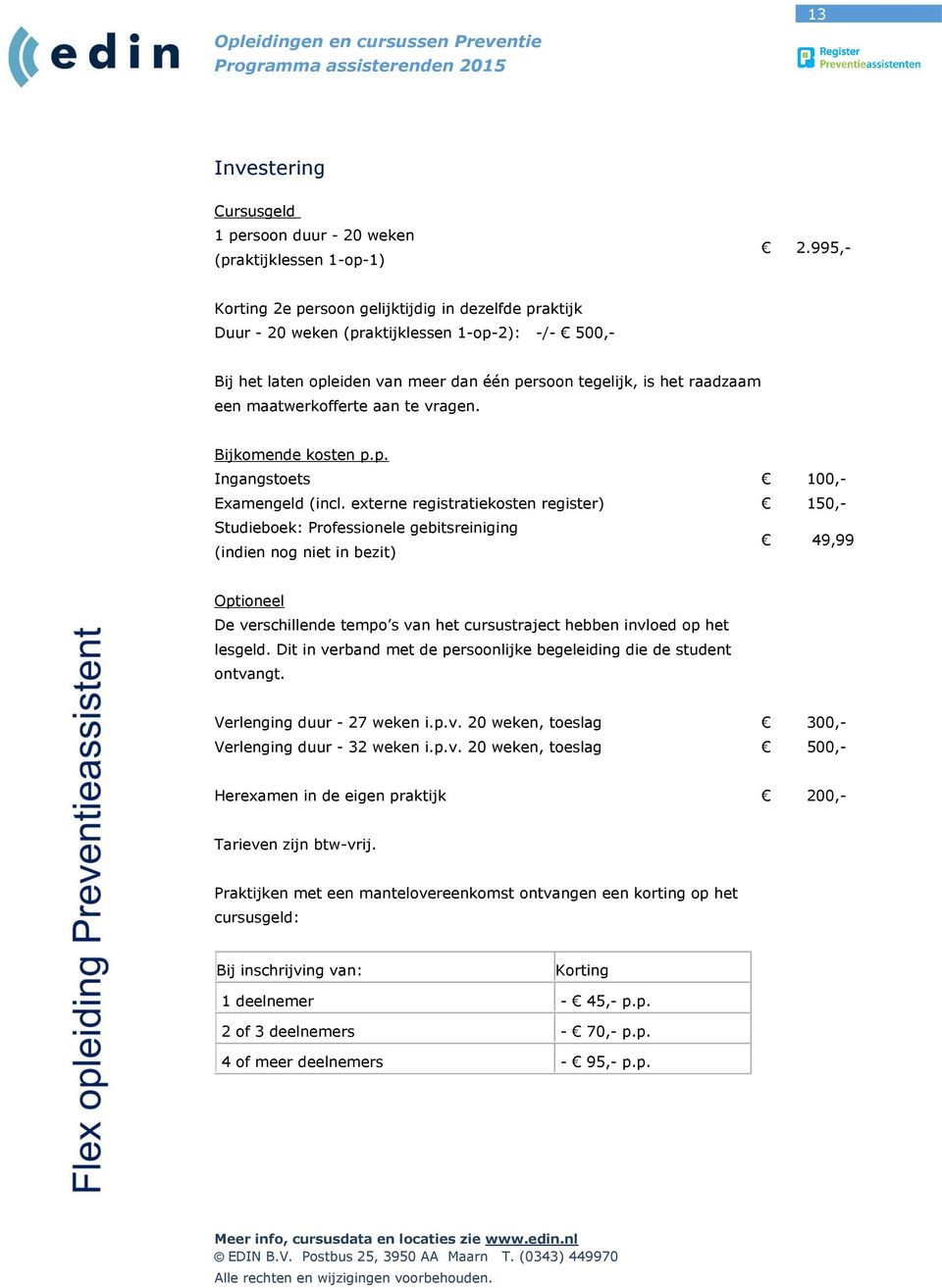 maatwerkofferte aan te vragen. Bijkomende kosten p.p. Ingangstoets 100,- Examengeld (incl.