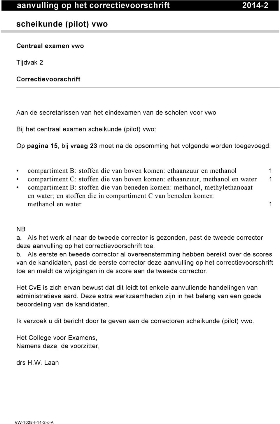 compartiment C: stoffen die van boven komen: ethaanzuur, methanol en water 1 compartiment B: stoffen die van beneden komen: methanol, methylethanoaat en water; en stoffen die in compartiment C van