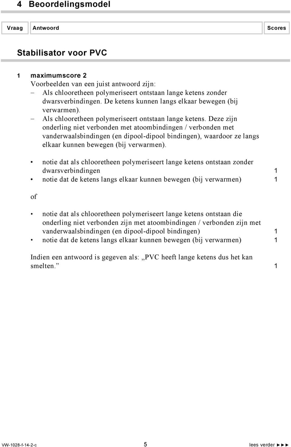 Deze zijn onderling niet verbonden met atoombindingen / verbonden met vanderwaalsbindingen (en dipool-dipool bindingen), waardoor ze langs elkaar kunnen bewegen (bij verwarmen).