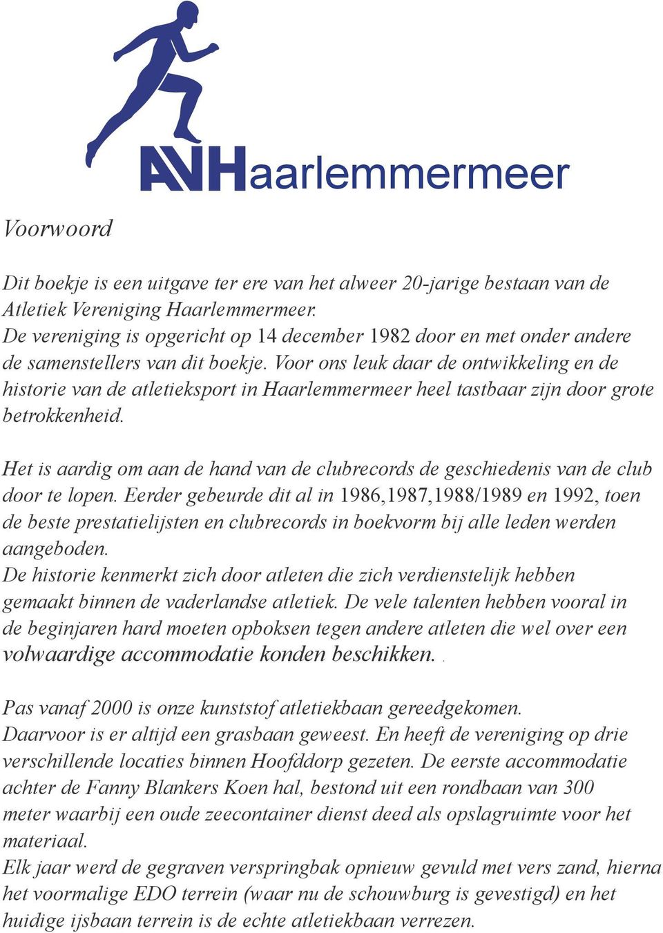Voor ons leuk daar de ontwikkeling en de historie van de atletieksport in Haarlemmermeer heel tastbaar zijn door grote betrokkenheid.