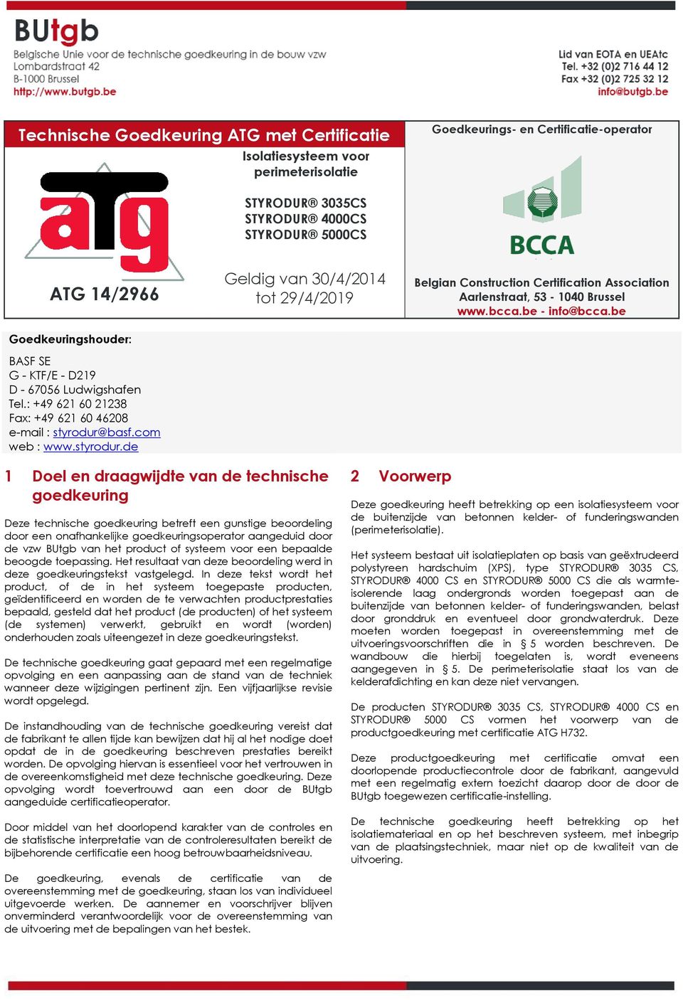 basf.com web : www.styrodur.de Geldig van 30/4/2014 tot 29/4/2019 Belgian Construction Certification Association Aarlenstraat, 53-1040 Brussel www.bcca.be - info@bcca.