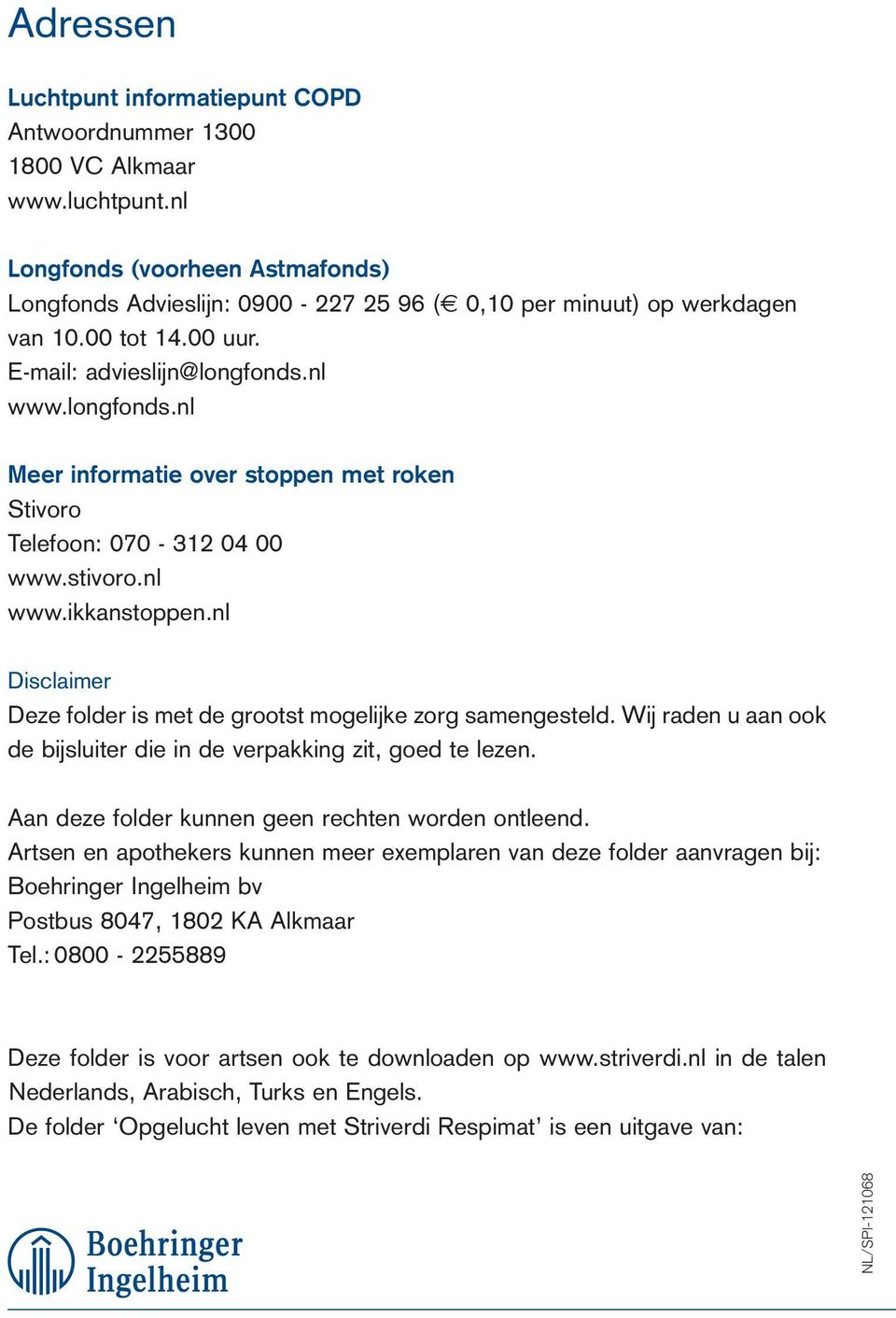 nl www.longfonds.nl Meer informatie over stoppen met roken Stivoro Telefoon: 070-312 04 00 www.stivoro.nl www.ikkanstoppen.nl Disclaimer Deze folder is met de grootst mogelijke zorg samengesteld.