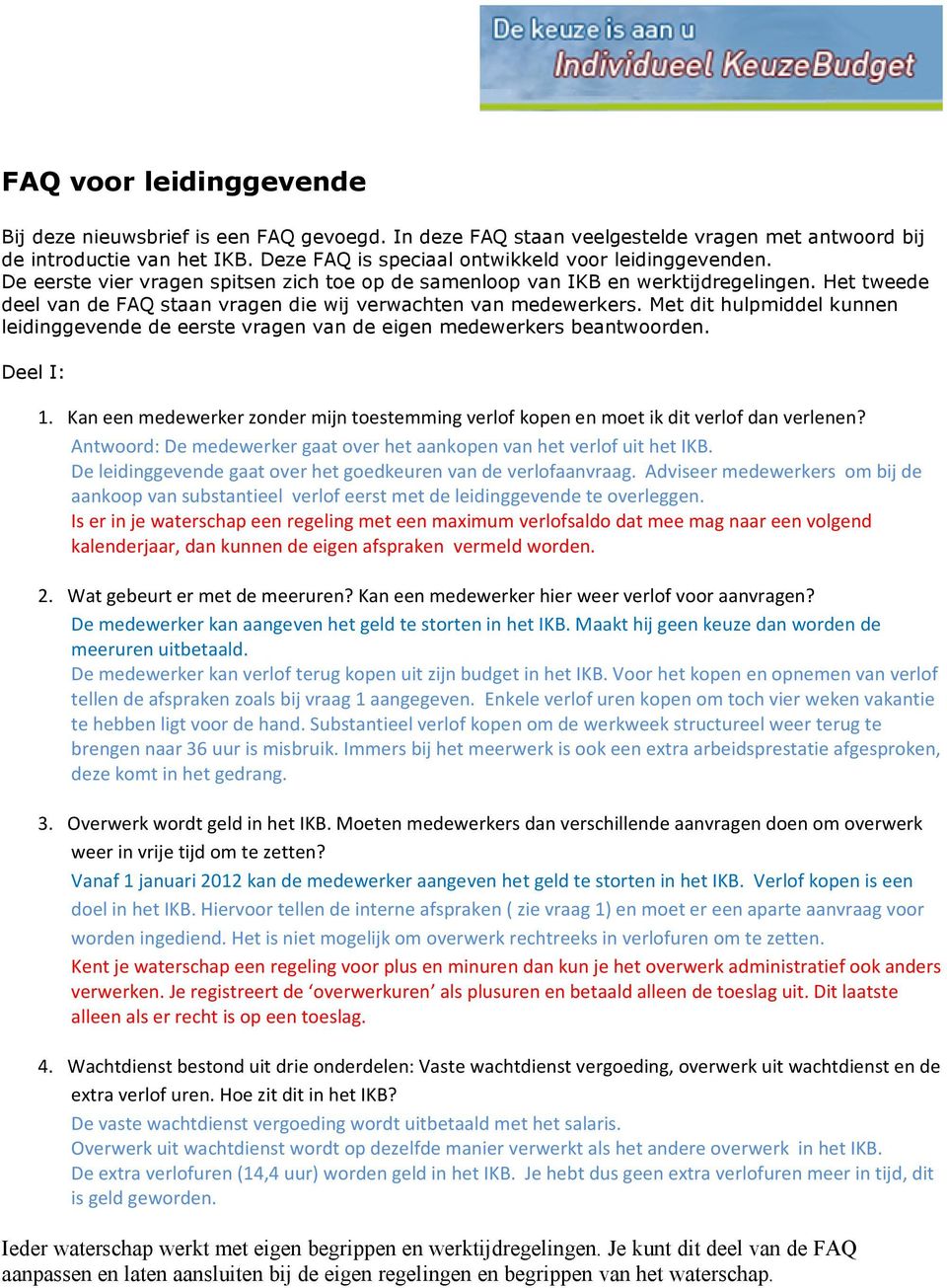 Het tweede deel van de FAQ staan vragen die wij verwachten van medewerkers. Met dit hulpmiddel kunnen leidinggevende de eerste vragen van de eigen medewerkers beantwoorden. Deel I: 1.