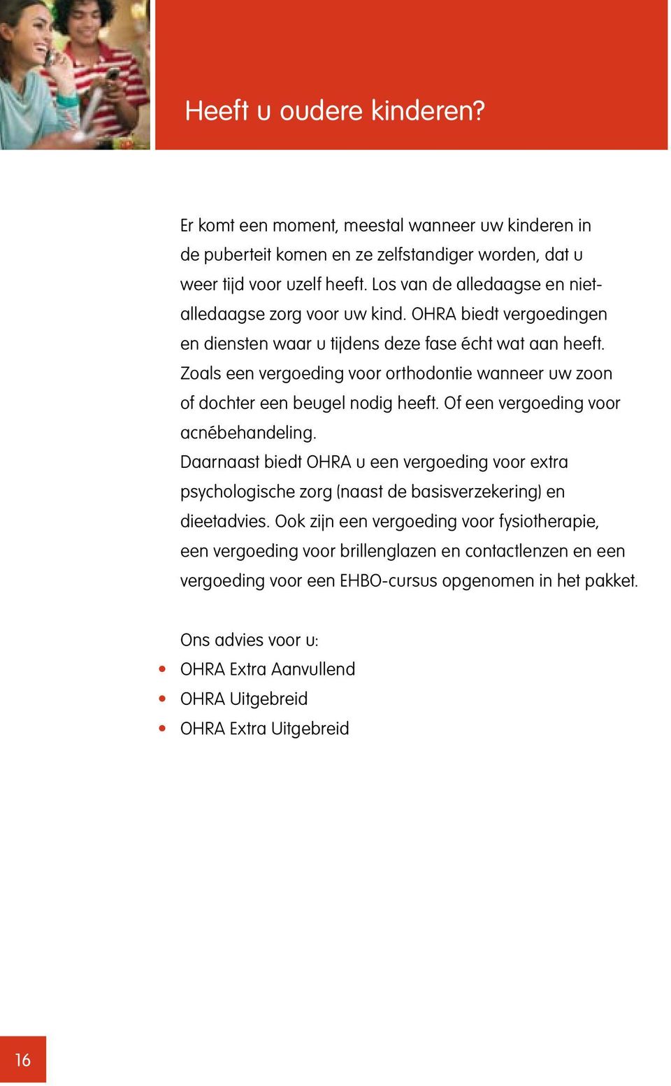 Zoals een vergoeding voor orthodontie wanneer uw zoon of dochter een beugel nodig heeft. Of een vergoeding voor acnébehandeling.