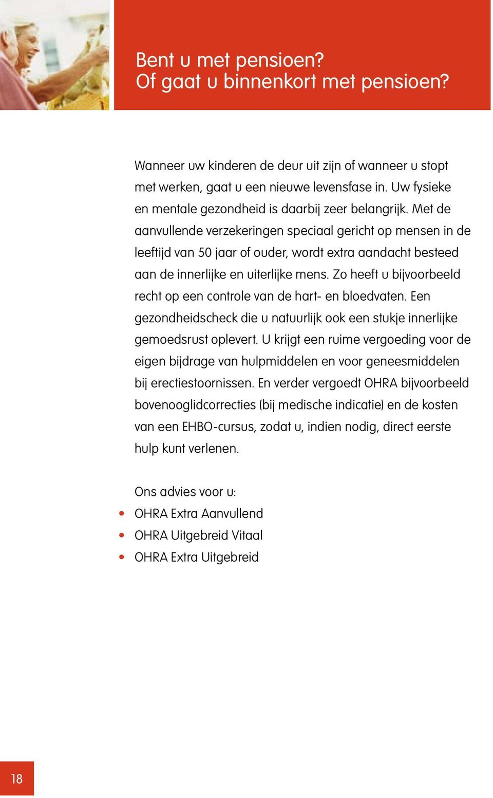 Met de aanvullende verzekeringen speciaal gericht op mensen in de leeftijd van 50 jaar of ouder, wordt extra aandacht besteed aan de innerlijke en uiterlijke mens.