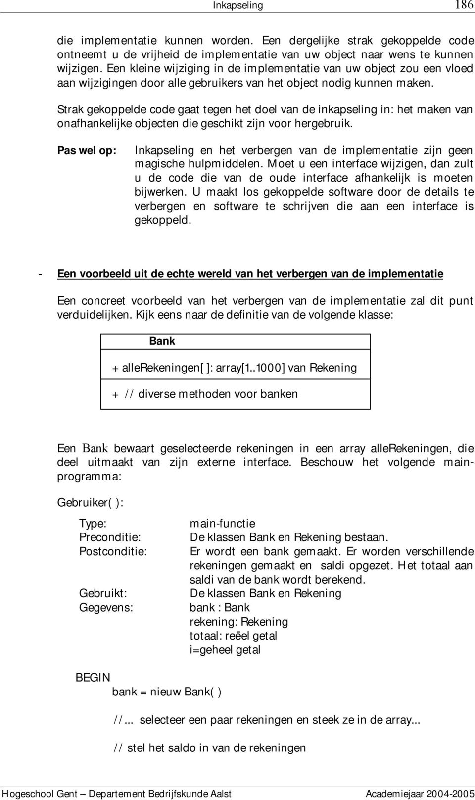 Strak gekoppelde code gaat tegen het doel van de inkapseling in: het maken van onafhankelijke objecten die geschikt zijn voor hergebruik.