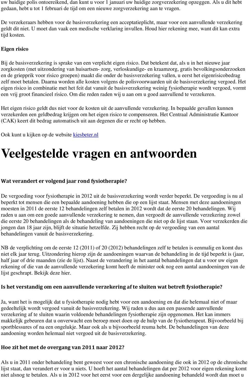 Houd hier rekening mee, want dit kan extra tijd kosten. Eigen risico Bij de basisverzekering is sprake van een verplicht eigen risico.