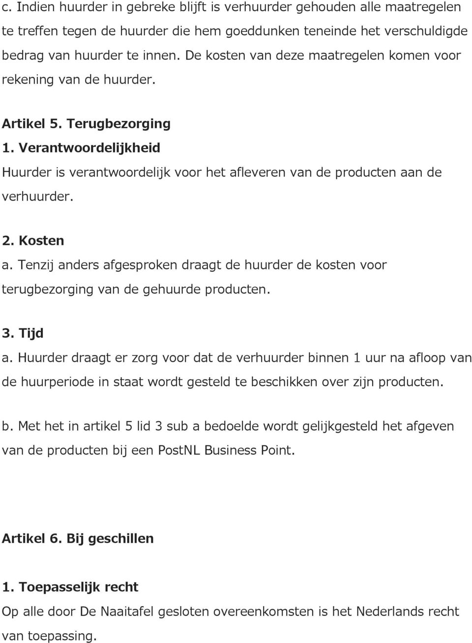 2. Kosten a. Tenzij anders afgesproken draagt de huurder de kosten voor terugbezorging van de gehuurde producten. 3. Tijd a.