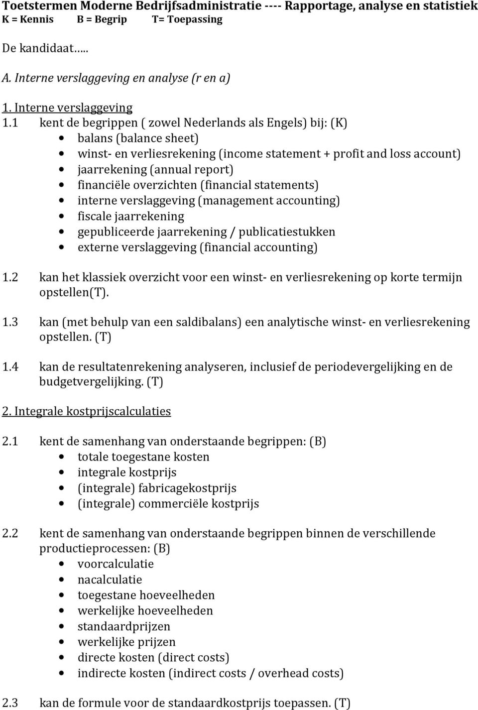 1 kent de begrippen ( zowel Nederlands als Engels) bij: (K) balans (balance sheet) winst- en verliesrekening (income statement + profit and loss account) jaarrekening (annual report) financiële