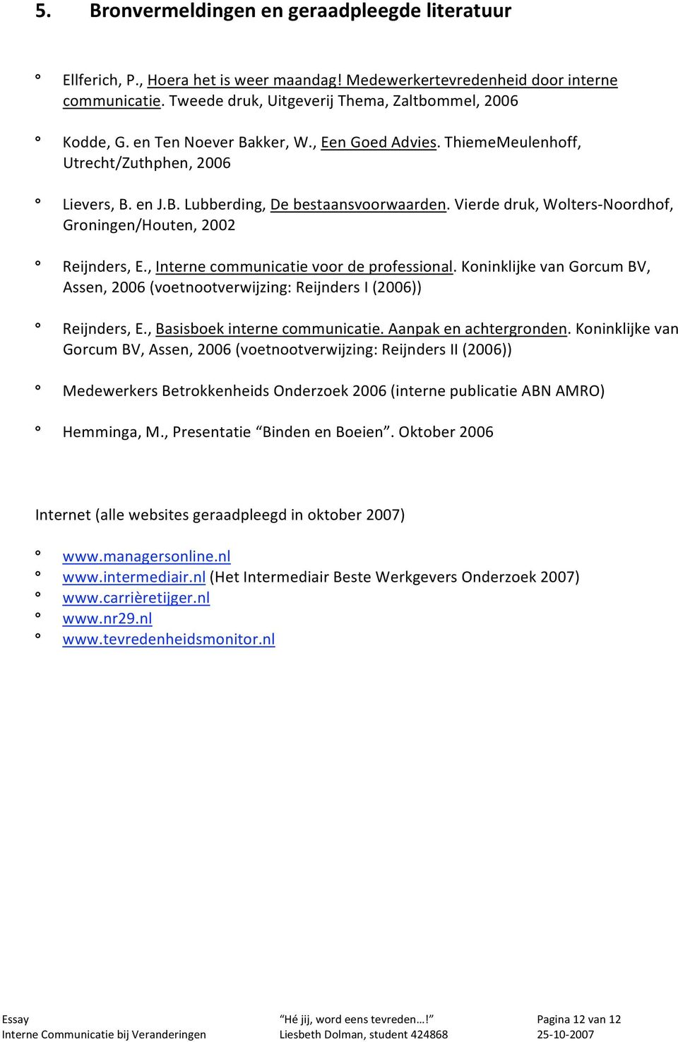 ,Internecommunicatievoordeprofessional.KoninklijkevanGorcumBV, Assen,2006(voetnootverwijzing:ReijndersI(2006)) Reijnders,E.,Basisboekinternecommunicatie.Aanpakenachtergronden.