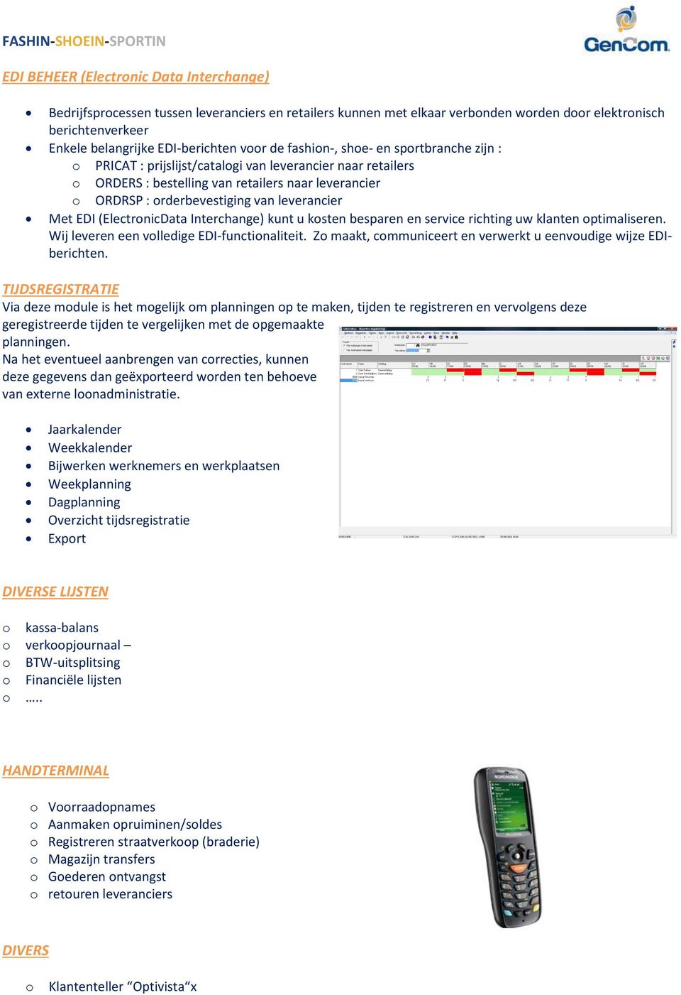 (ElectrnicData Interchange) kunt u ksten besparen en service richting uw klanten ptimaliseren. Wij leveren een vlledige EDI-functinaliteit.