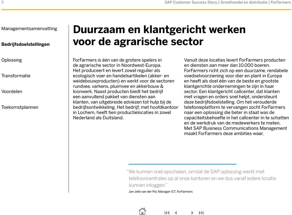 Het produceert en levert zowel regulier als ecologisch voer en handelsartikelen (akker- en weidebouwproducten) en werkt voor de sectoren rundvee, varkens, pluimvee en akkerbouw & loonwerk.