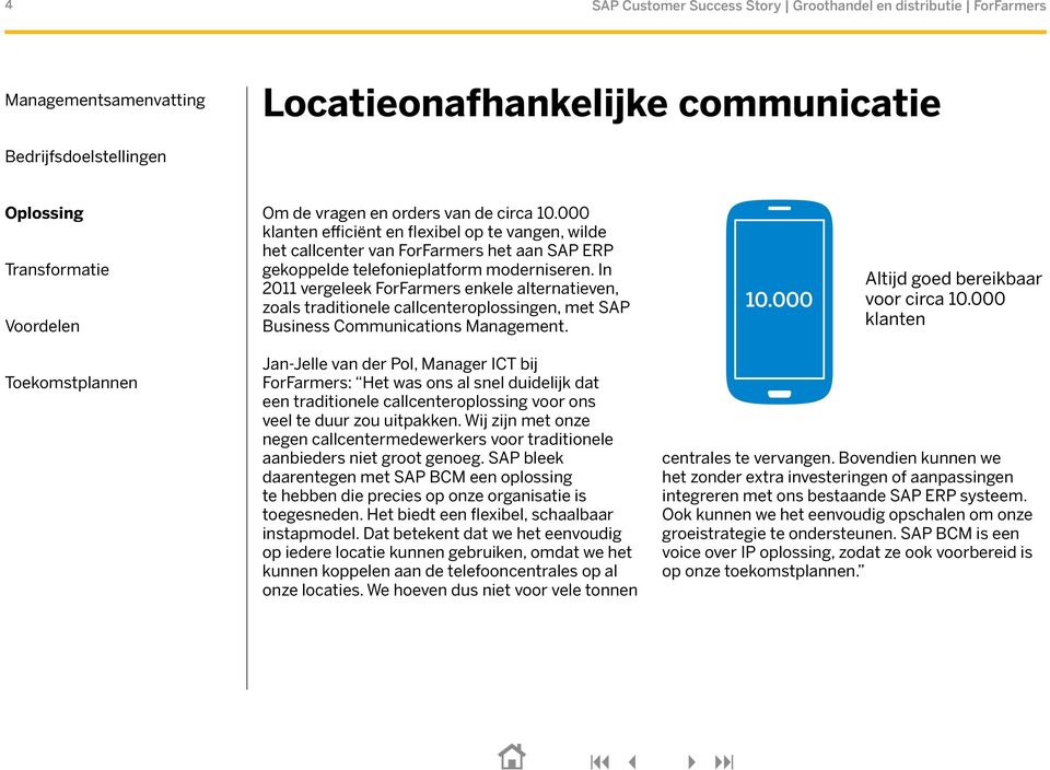 In 2011 vergeleek ForFarmers enkele alternatieven, zoals traditionele callcenteroplossingen, met SAP Business Communications Management. 10.000 Altijd goed bereikbaar voor circa 10.