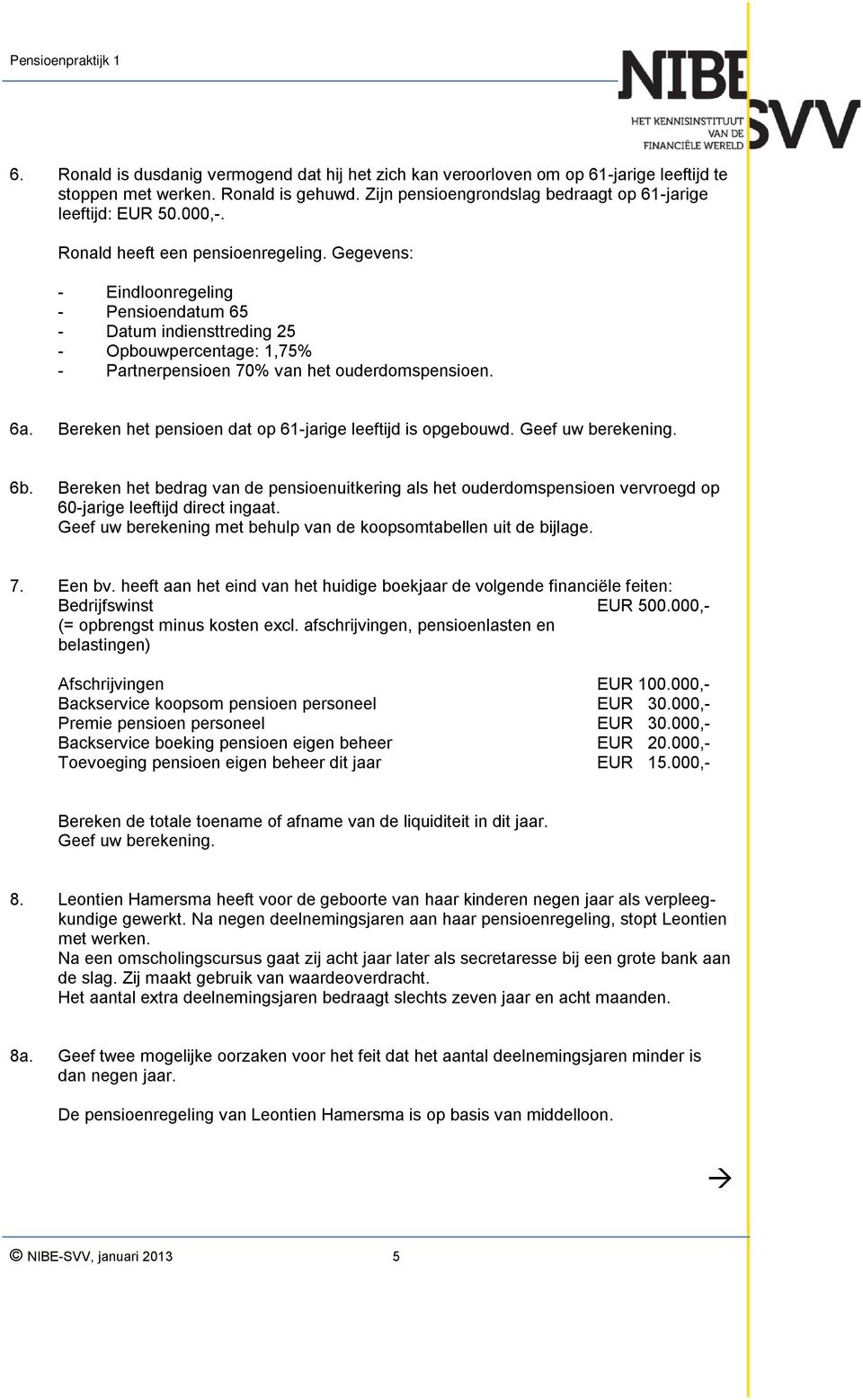 Bereken het pensioen dat op 61-jarige leeftijd is opgebouwd. Geef uw berekening. 6b.