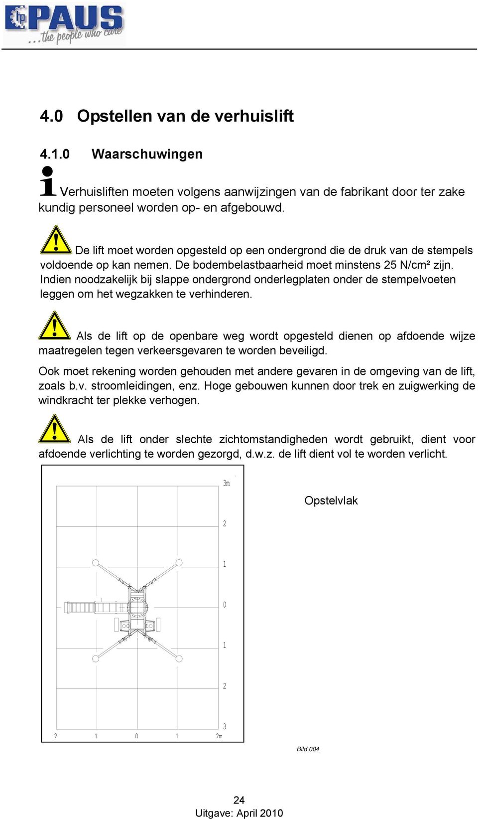 Indien noodzakelijk bij slappe ondergrond onderlegplaten onder de stempelvoeten leggen om het wegzakken te verhinderen.