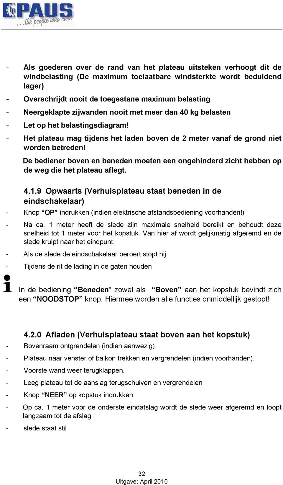 De bediener boven en beneden moeten een ongehinderd zicht hebben op de weg die het plateau aflegt. 4.1.