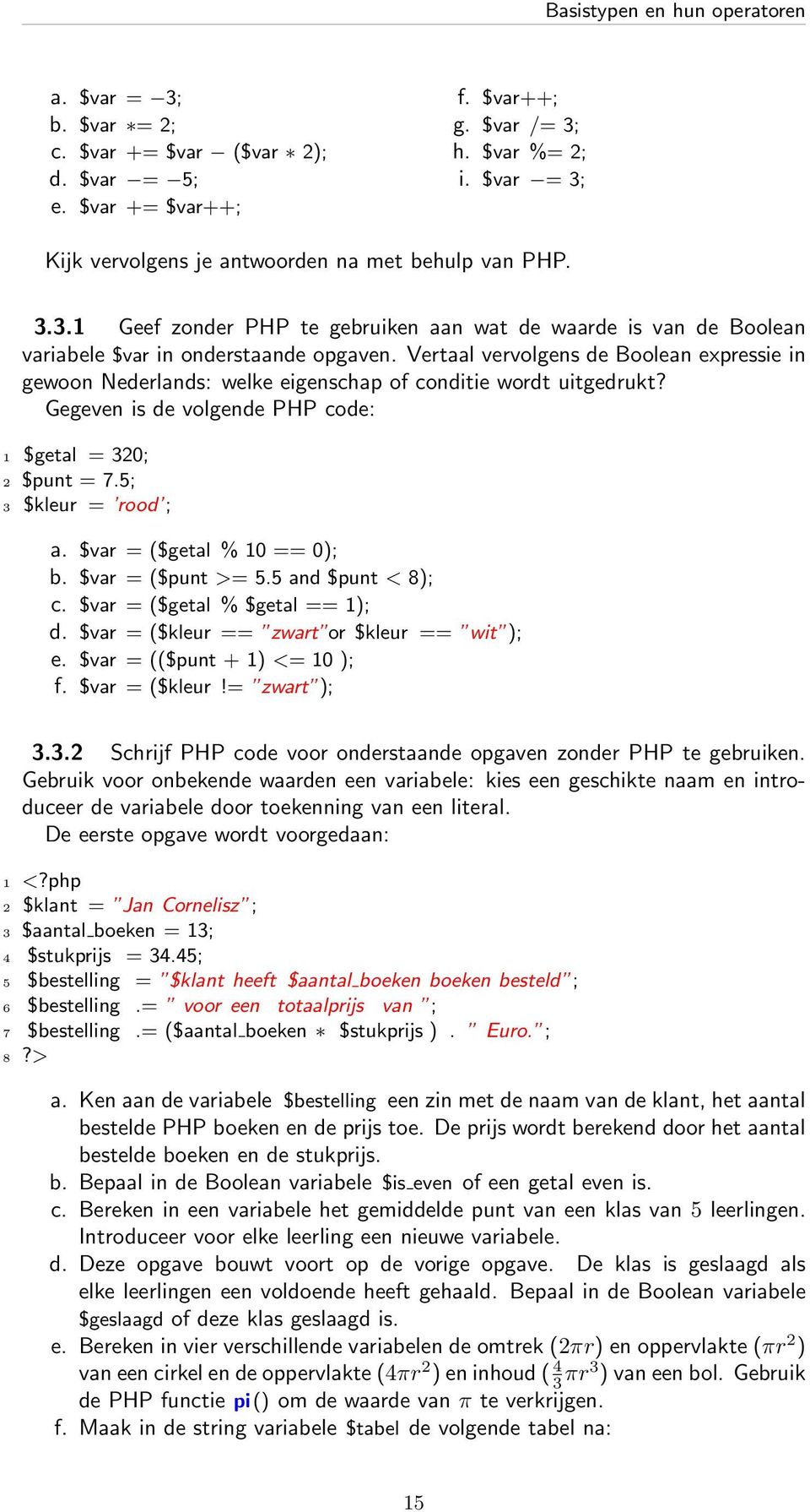 Vertaal vervolgens de Boolean expressie in gewoon Nederlands: welke eigenschap of conditie wordt uitgedrukt? Gegeven is de volgende PHP code: 1 $getal = 320; 2 $punt = 7.5; 3 $kleur = rood ; a.
