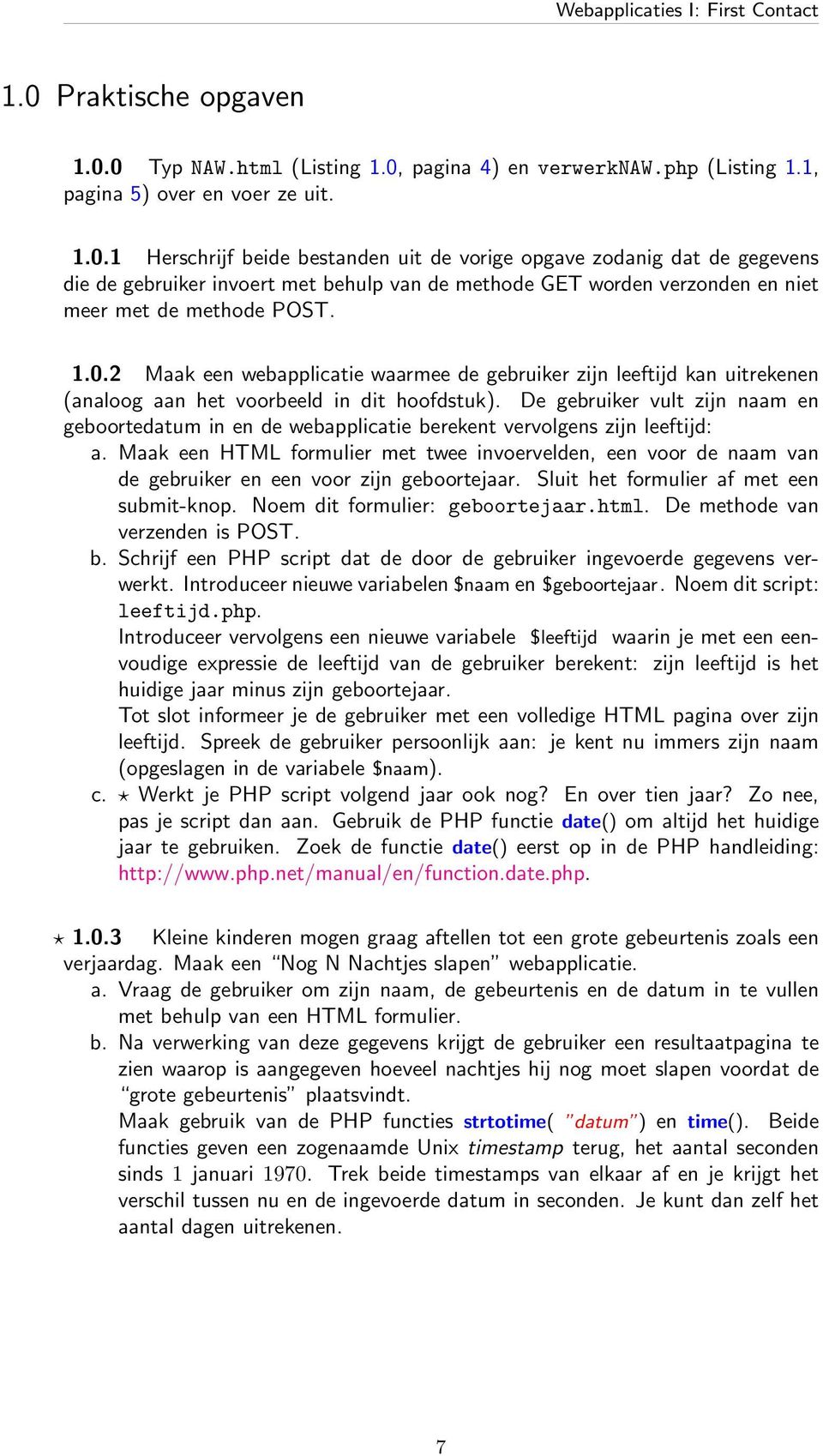 0 Typ NAW.html (Listing 1.0, pagina 4) en verwerknaw.php (Listing 1.1, pagina 5) over en voer ze uit. 1.0.1 Herschrijf beide bestanden uit de vorige opgave zodanig dat de gegevens die de gebruiker invoert met behulp van de methode GET worden verzonden en niet meer met de methode POST.