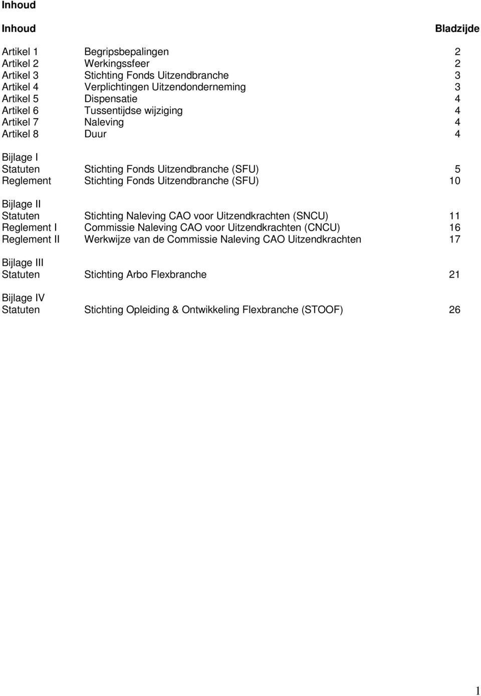 Uitzendbranche (SFU) 10 Bijlage II Statuten Stichting Naleving CAO voor Uitzendkrachten (SNCU) 11 Reglement I Commissie Naleving CAO voor Uitzendkrachten (CNCU) 16 Reglement II