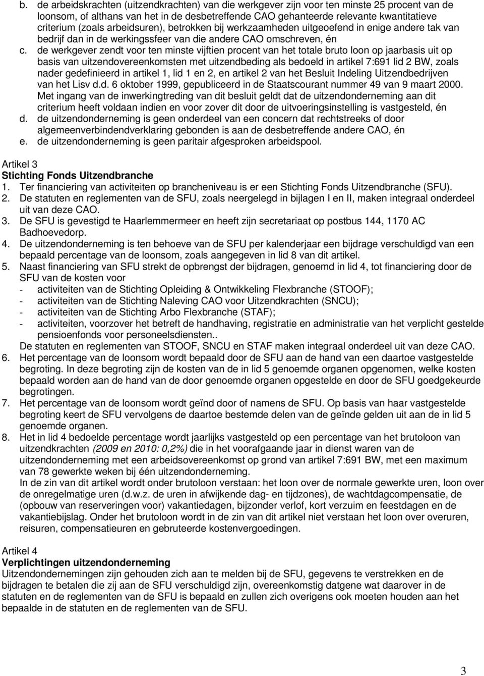 de werkgever zendt voor ten minste vijftien procent van het totale bruto loon op jaarbasis uit op basis van uitzendovereenkomsten met uitzendbeding als bedoeld in artikel 7:691 lid 2 BW, zoals nader