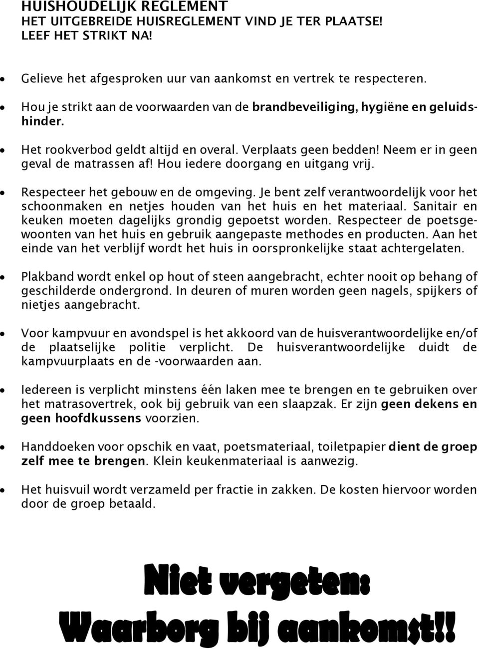 Hou iedere doorgang en uitgang vrij. Respecteer het gebouw en de omgeving. Je bent zelf verantwoordelijk voor het schoonmaken en netjes houden van het huis en het materiaal.