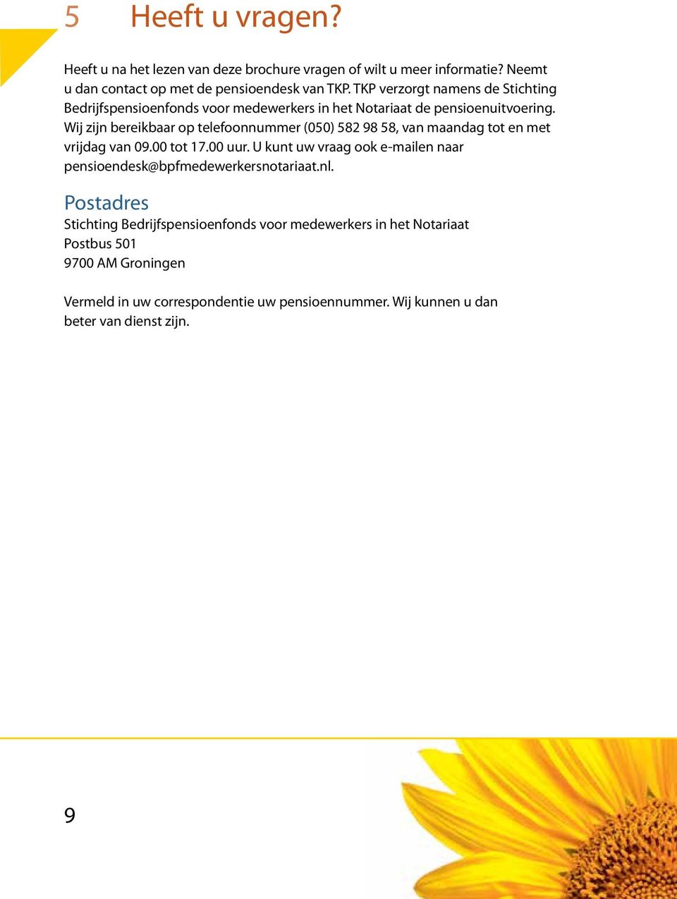 Wij zijn bereikbaar op telefoonnummer (050) 582 98 58, van maandag tot en met vrijdag van 09.00 tot 17.00 uur.