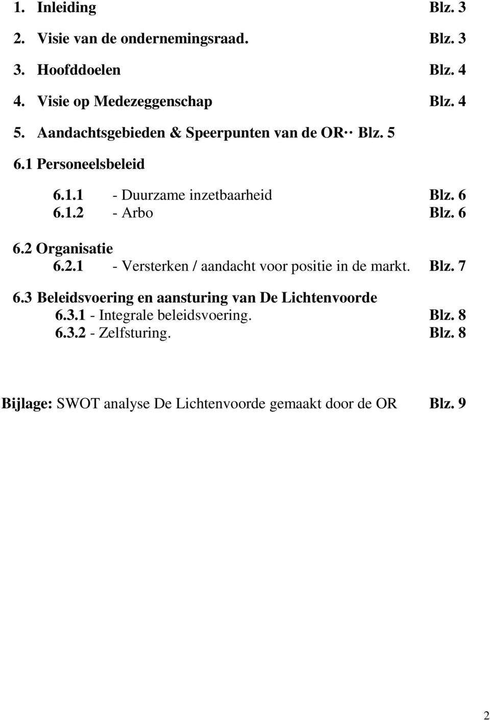 2.1 - Versterken / aandacht voor positie in de markt. Blz. 7 6.3 Beleidsvoering en aansturing van De Lichtenvoorde 6.3.1 - Integrale beleidsvoering.