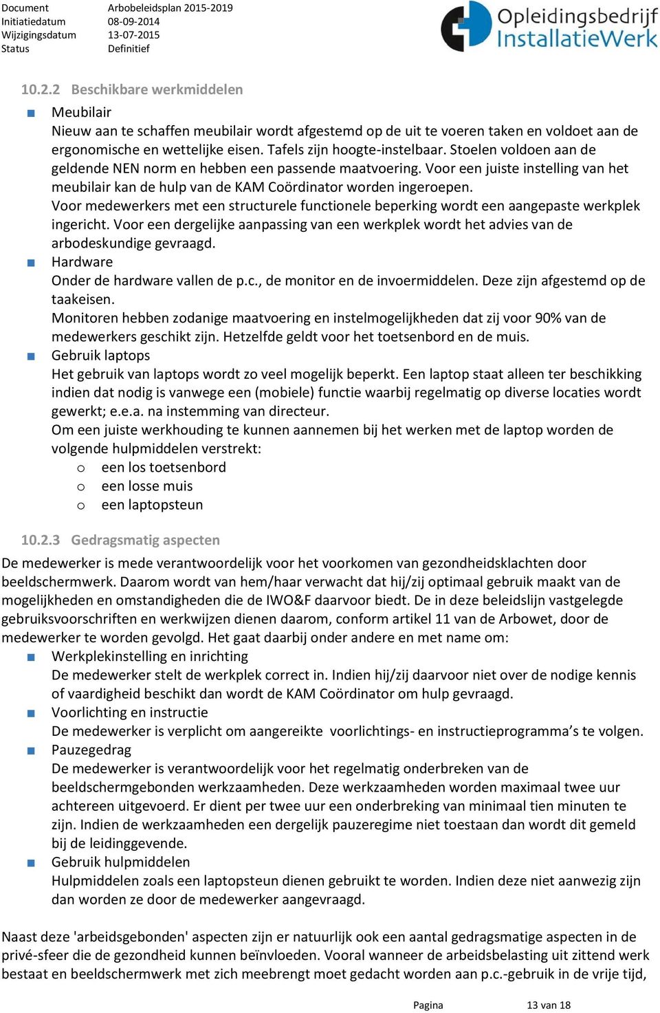 Voor medewerkers met een structurele functionele beperking wordt een aangepaste werkplek ingericht. Voor een dergelijke aanpassing van een werkplek wordt het advies van de arbodeskundige gevraagd.