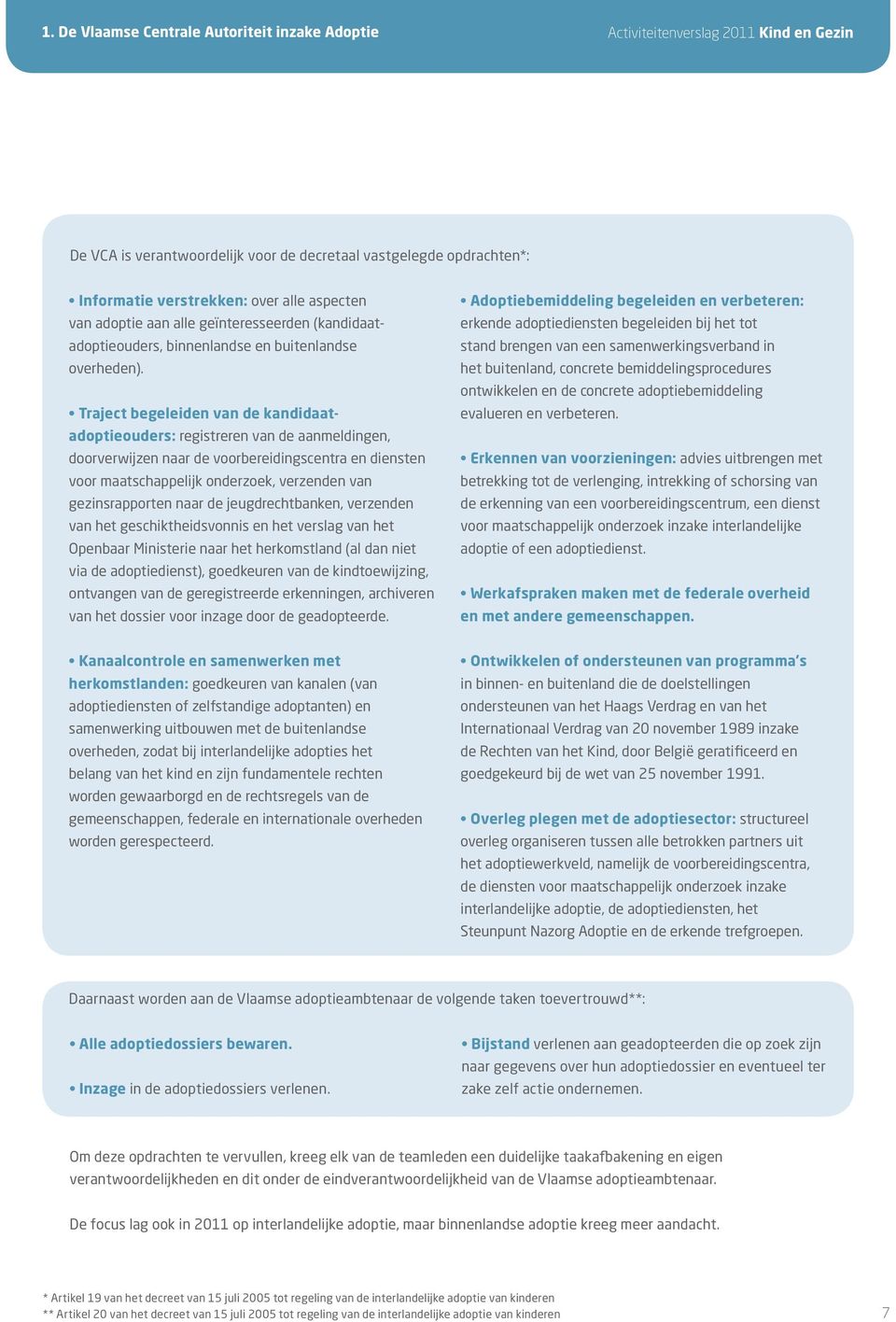 Traject begeleiden van de kandidaatadoptieouders: registreren van de aanmeldingen, doorverwijzen naar de voorbereidingscentra en diensten voor maatschappelijk onderzoek, verzenden van gezinsrapporten