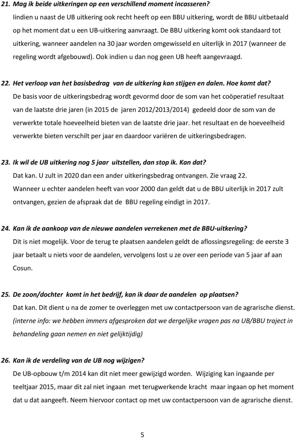 De BBU uitkering komt ook standaard tot uitkering, wanneer aandelen na 30 jaar worden omgewisseld en uiterlijk in 2017 (wanneer de regeling wordt afgebouwd).