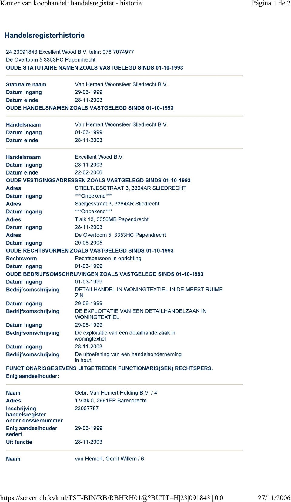 STGELEGD SINDS 01-10-1993 Statutaire naam Van Hemert Woonsfeer Sliedrecht B.V. Datum ingang 29-06-1999 Datum einde 28-11-2003 OUDE HANDELSNAMEN ZOALS VASTGELEGD SINDS 01-10-1993 Handelsnaam Van Hemert Woonsfeer Sliedrecht B.