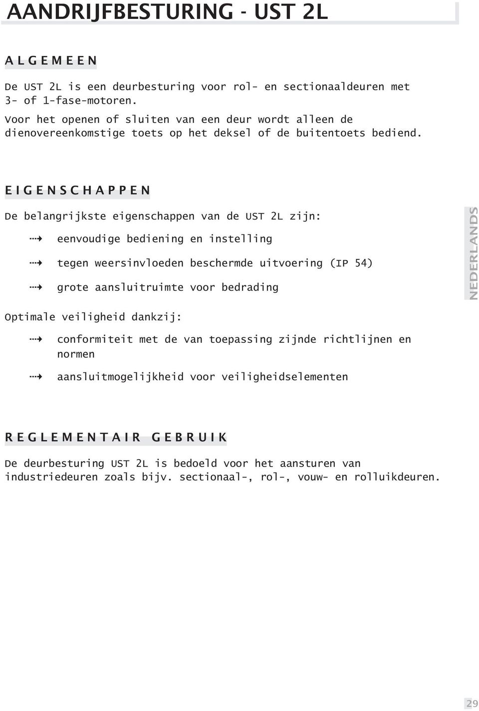 E I G E N S C H A P P E N De belangrijkste eigenschappen van de UST 2L zijn: eenvoudige bediening en instelling tegen weersinvloeden beschermde uitvoering (IP 54) grote aansluitruimte