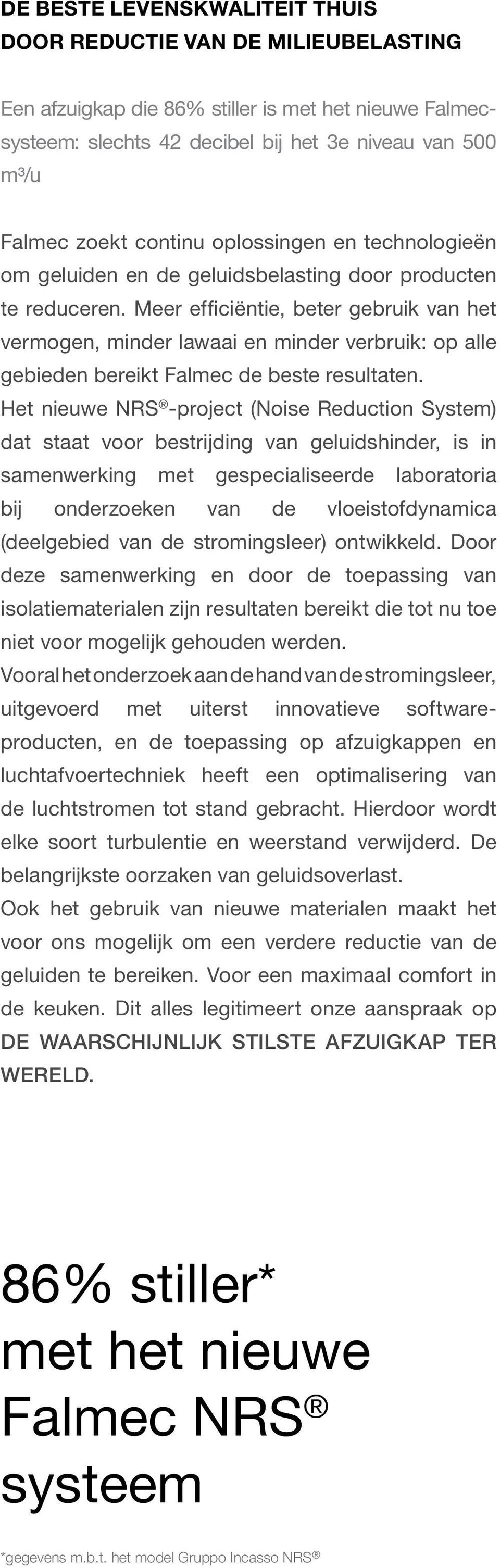 Meer efficiëntie, beter gebruik van het vermogen, minder lawaai en minder verbruik: op alle gebieden bereikt Falmec de beste resultaten.