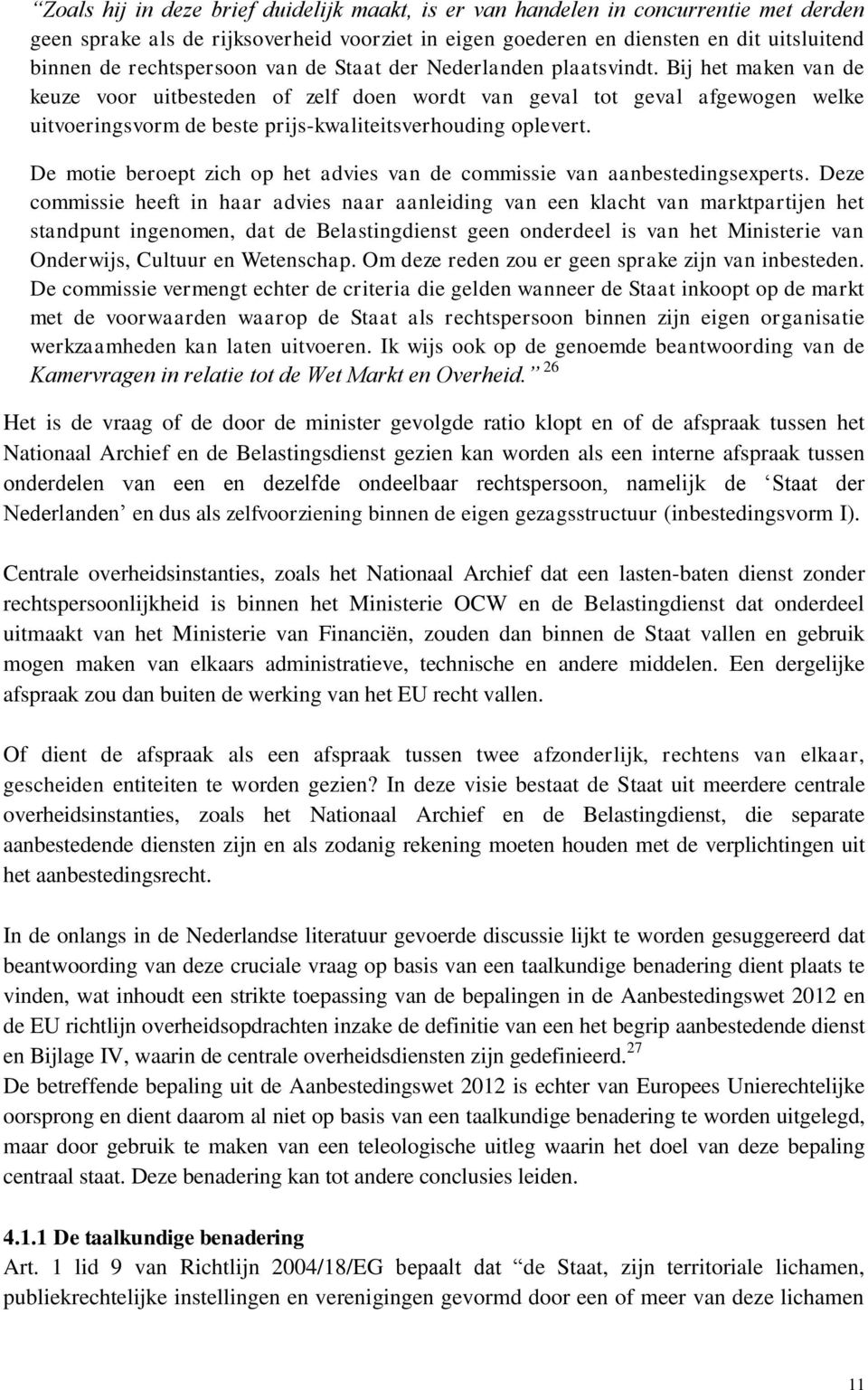 Bij het maken van de keuze voor uitbesteden of zelf doen wordt van geval tot geval afgewogen welke uitvoeringsvorm de beste prijs-kwaliteitsverhouding oplevert.