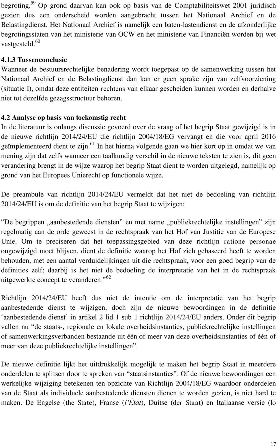 3 Tussenconclusie Wanneer de bestuursrechtelijke benadering wordt toegepast op de samenwerking tussen het Nationaal Archief en de Belastingdienst dan kan er geen sprake zijn van zelfvoorziening