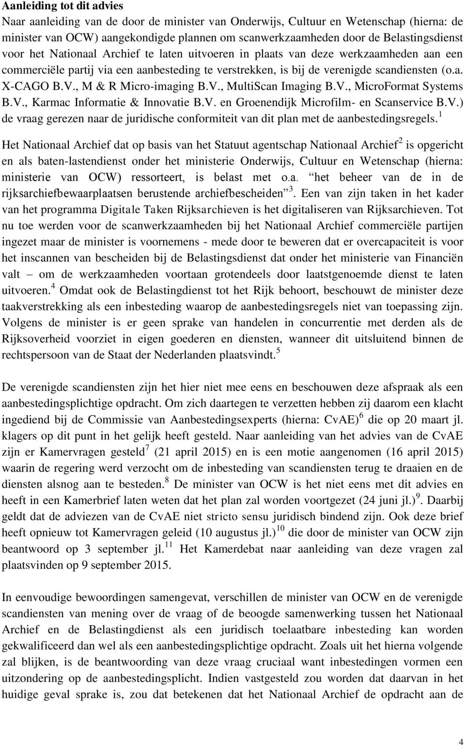 V., M & R Micro-imaging B.V., MultiScan Imaging B.V., MicroFormat Systems B.V., Karmac Informatie & Innovatie B.V. en Groenendijk Microfilm- en Scanservice B.V.) de vraag gerezen naar de juridische conformiteit van dit plan met de aanbestedingsregels.