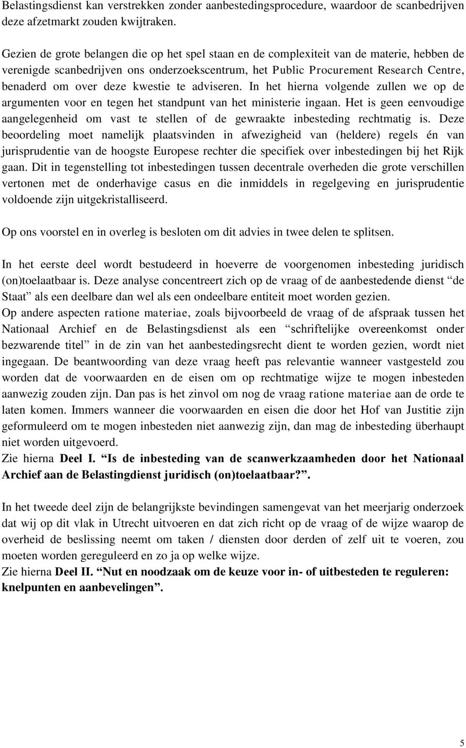 deze kwestie te adviseren. In het hierna volgende zullen we op de argumenten voor en tegen het standpunt van het ministerie ingaan.