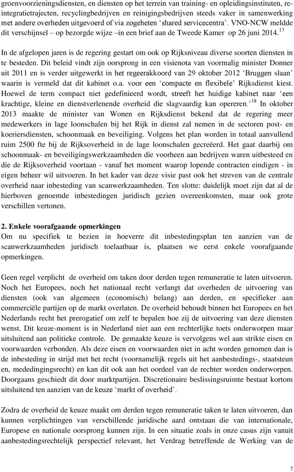 17 In de afgelopen jaren is de regering gestart om ook op Rijksniveau diverse soorten diensten in te besteden.