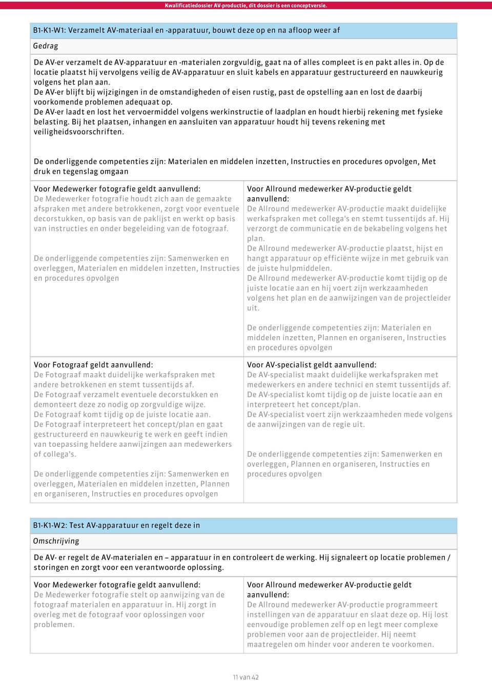 De AV-er blijft bij wijzigingen in de omstandigheden of eisen rustig, past de opstelling aan en lost de daarbij voorkomende problemen adequaat op.