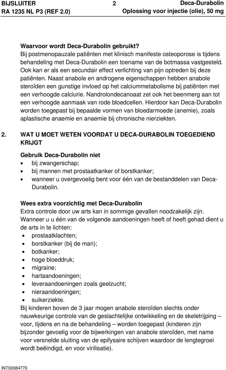 Naast anabole en androgene eigenschappen hebben anabole steroïden een gunstige invloed op het calciummetabolisme bij patiënten met een verhoogde calciurie.