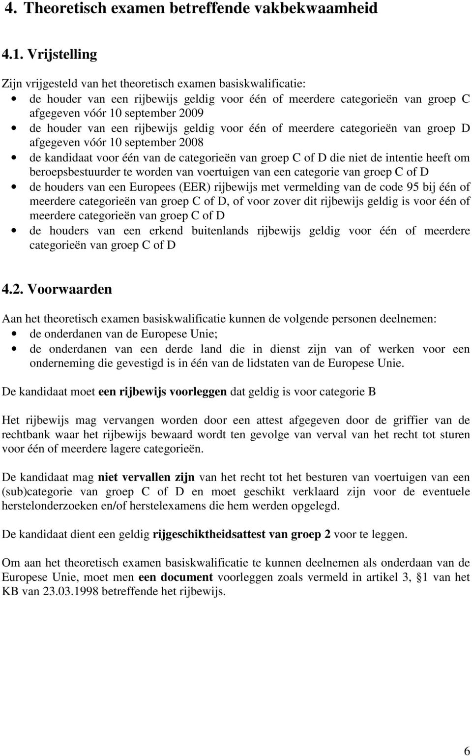 van een rijbewijs geldig voor één of meerdere categorieën van groep D afgegeven vóór 10 september 2008 de kandidaat voor één van de categorieën van groep C of D die niet de intentie heeft om