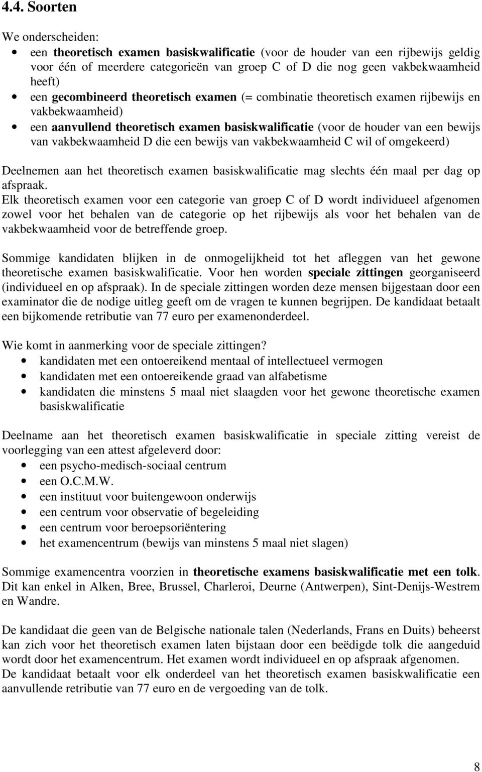 D die een bewijs van vakbekwaamheid C wil of omgekeerd) Deelnemen aan het theoretisch examen basiskwalificatie mag slechts één maal per dag op afspraak.