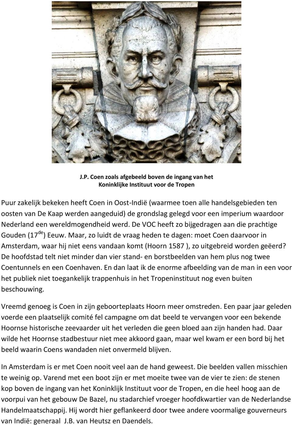 Maar, zo luidt de vraag heden te dagen: moet Coen daarvoor in Amsterdam, waar hij niet eens vandaan komt (Hoorn 1587 ), zo uitgebreid worden geëerd?