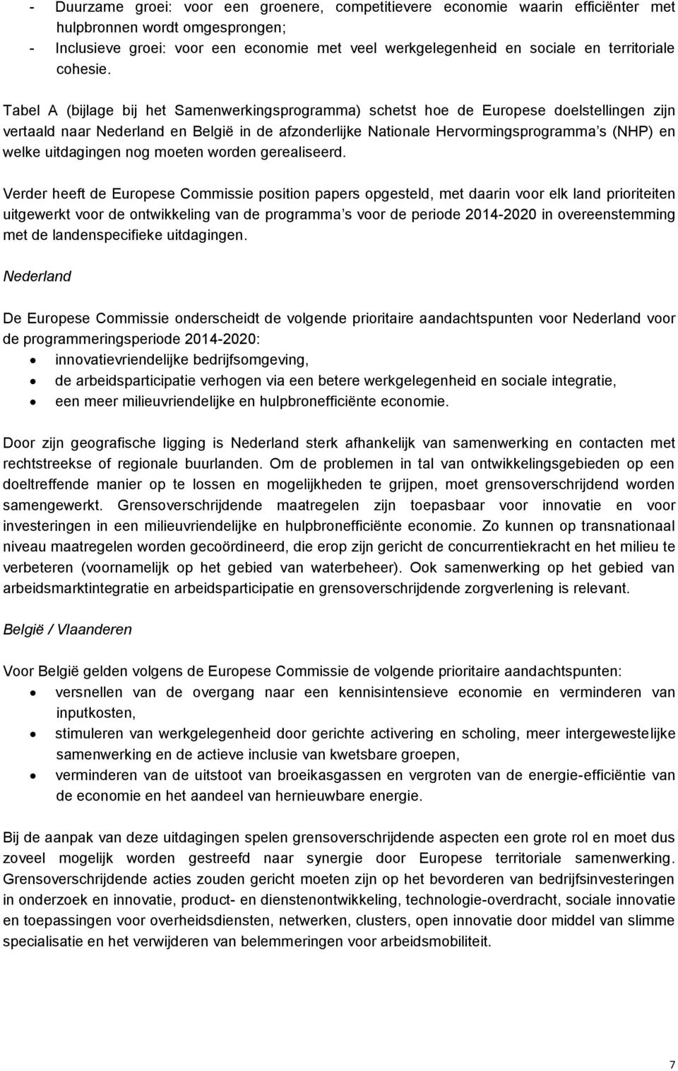 Tabel A (bijlage bij het Samenwerkingsprogramma) schetst hoe de Europese doelstellingen zijn vertaald naar Nederland en België in de afzonderlijke Nationale Hervormingsprogramma s (NHP) en welke