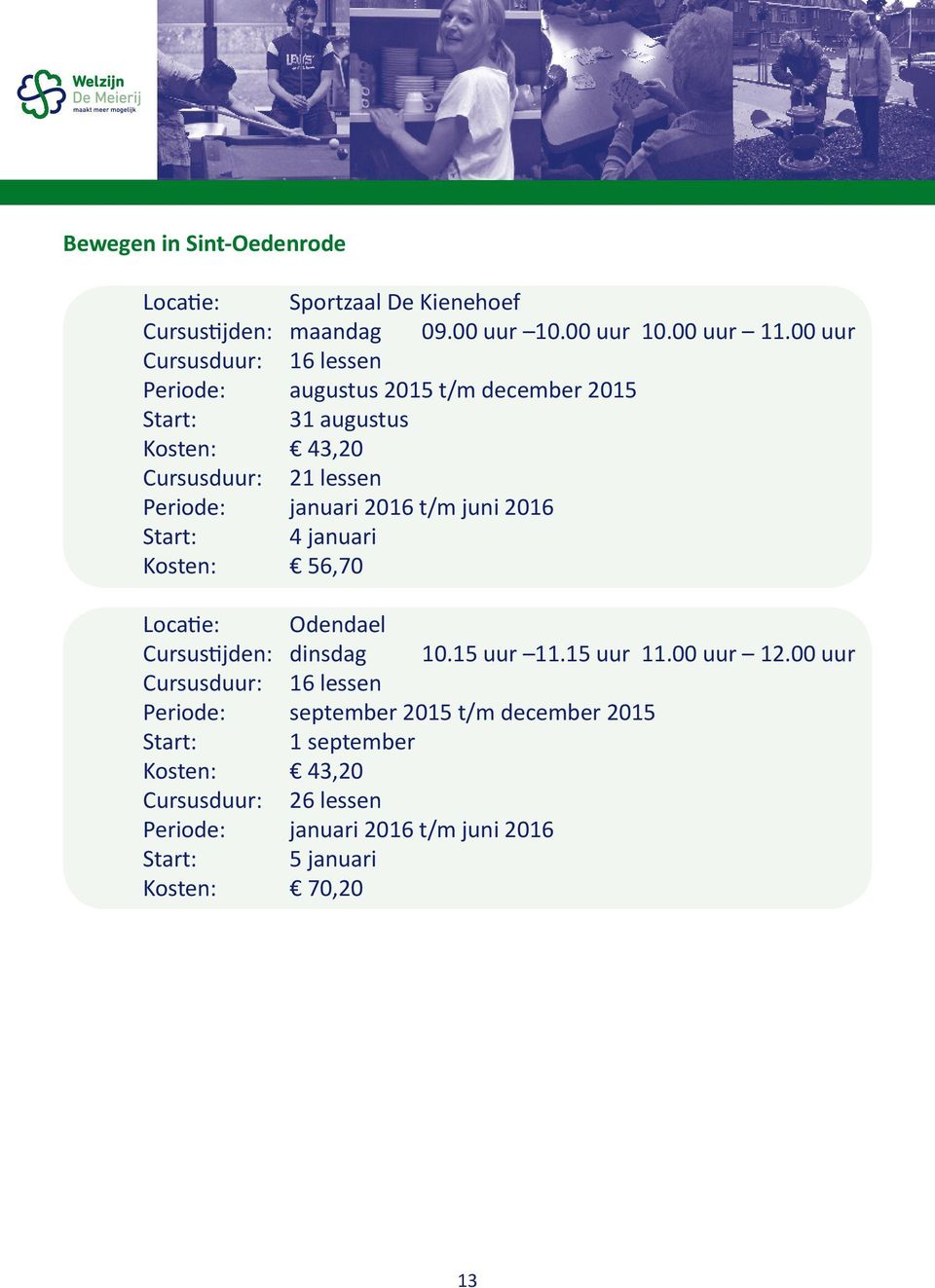 2016 t/m juni 2016 Start: 4 januari Kosten: 56,70 Locatie: Odendael Cursustijden: dinsdag 10.15 uur 11.15 uur 11.00 uur 12.