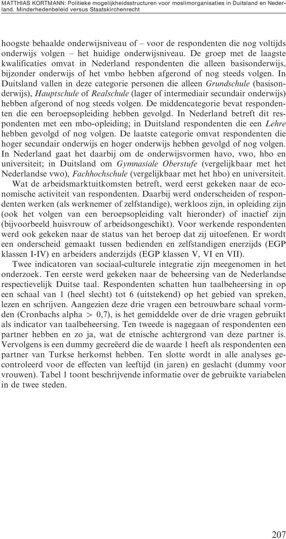 De groep met de lgste kwlificties omvt in Nederlnd respondenten die lleen bsisonderwijs, bijzonder onderwijs of het vmbo hebben fgerond of nog steeds volgen.