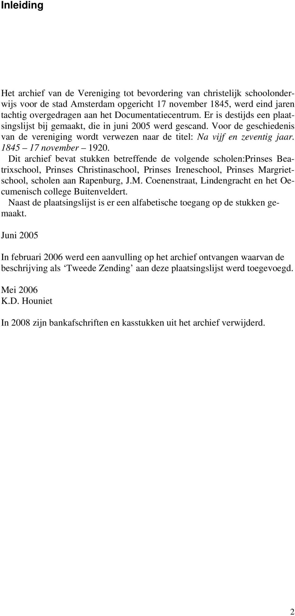 1845 17 november 1920. Dit archief bevat stukken betreffende de volgende scholen:prinses Beatrixschool, Prinses Christinaschool, Prinses Ireneschool, Prinses Margrietschool, scholen aan Rapenburg, J.