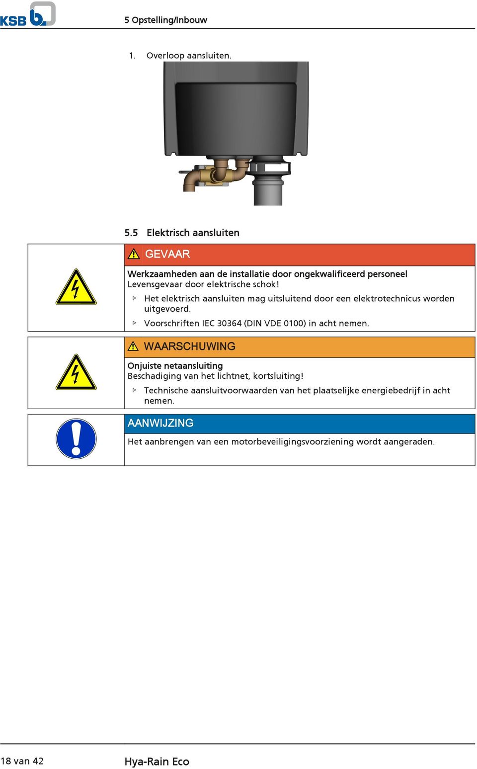 Het elektrisch aansluiten mag uitsluitend door een elektrotechnicus worden uitgevoerd. Voorschriften IEC 30364 (DIN VDE 0100) in acht nemen.